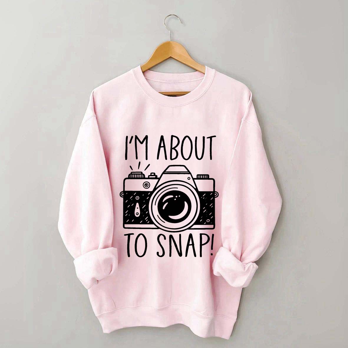 I'm About to Snap Photography Sweatshirt