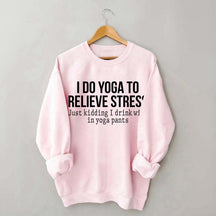 I Do Yoga To Relieve Stress Sweatshirt
