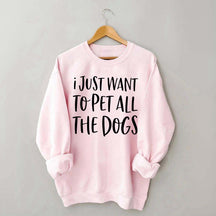 I Just Want To Pet All The Dogs Sweatshirt