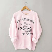 I Don't Rise & Shine I Caffeinate And Hope For The Best Sweatshirt