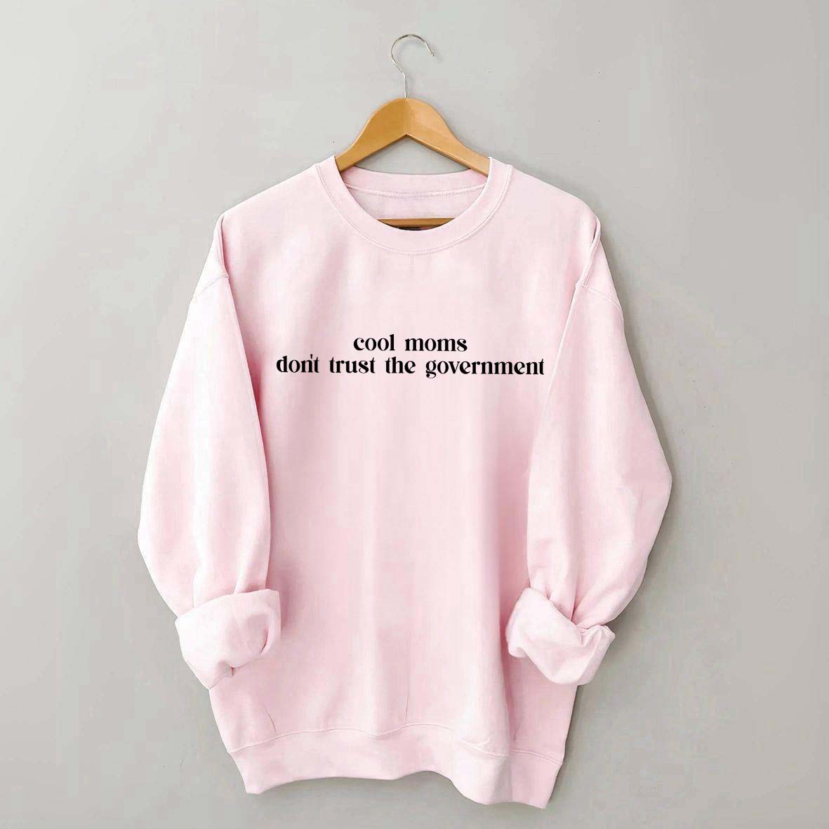 Cool Moms Don't Trust the Government Sweatshirt