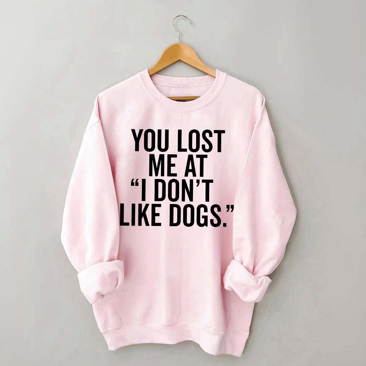 You Lost Me At I Don't Like Dogs Sweatshirt