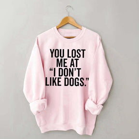 You Lost Me At I Don't Like Dogs Sweatshirt
