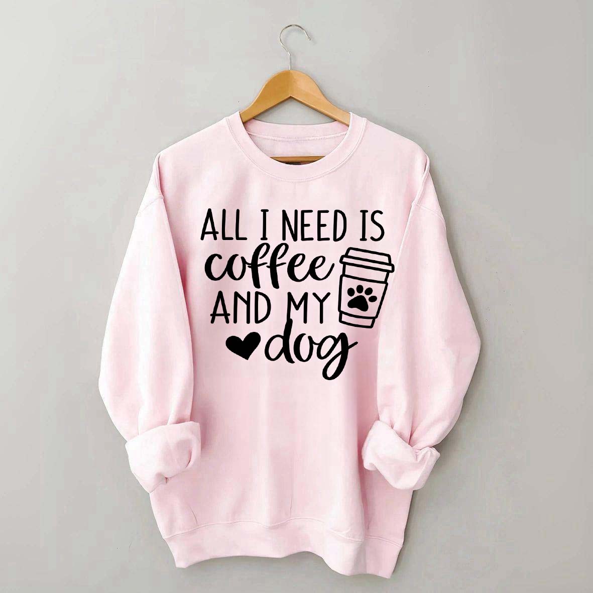 Funny All I Need Is Coffee And My Dog Sweatshirt