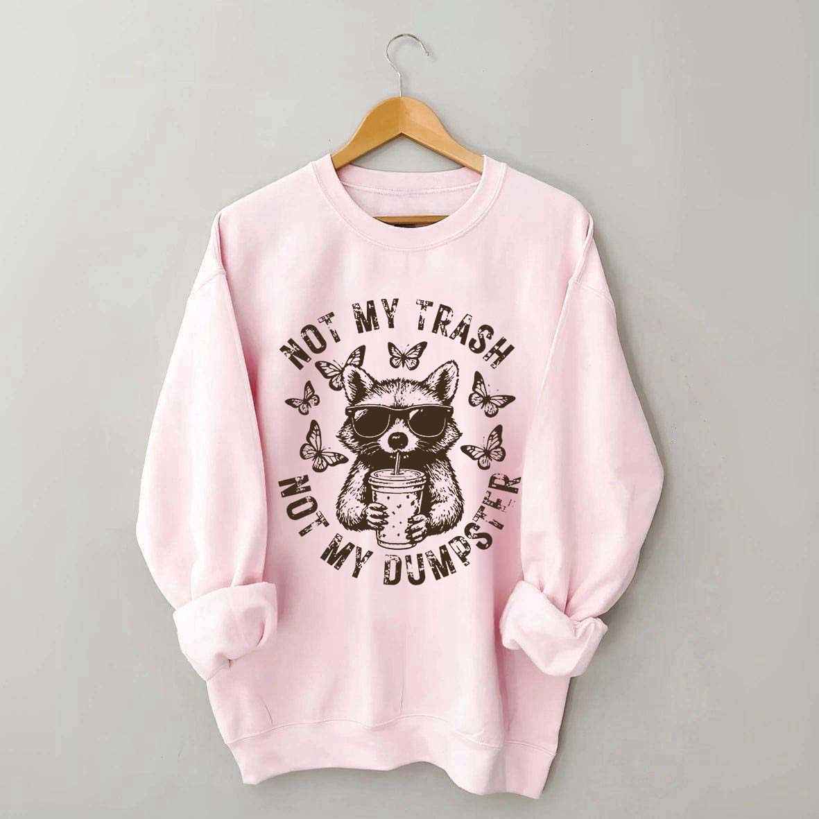 Not My Trash Not My Dumpster Snarky Funny Raccoon Sweatshirt