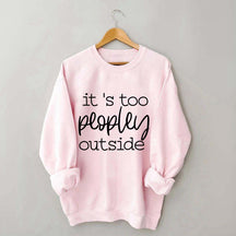 It's Too Peopley Outside Sweatshirt