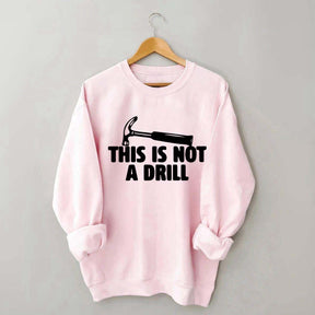 This Is Not A Drill Sweatshirt