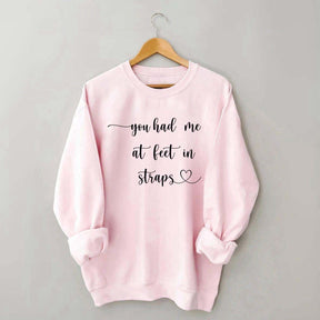 You Had Me At Feet In Straps Funny Sweatshirt