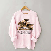 May Our Daughters Be Ungovernable Sweatshirt