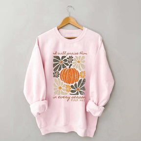 I Will Praise Him In Every Season Religous Sweatshirt
