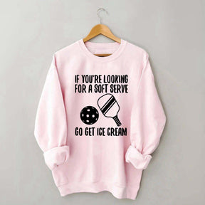 If You're Looking For A Soft Serve Go Get Ice Cream Sweatshirt