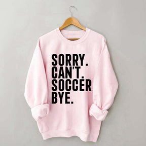 Funny Sorry Can't Soccer Bye Sweatshirt