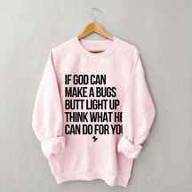 If God Can Make A Bug's Butt Light Up Think What He Can Do For You Sweatshirt