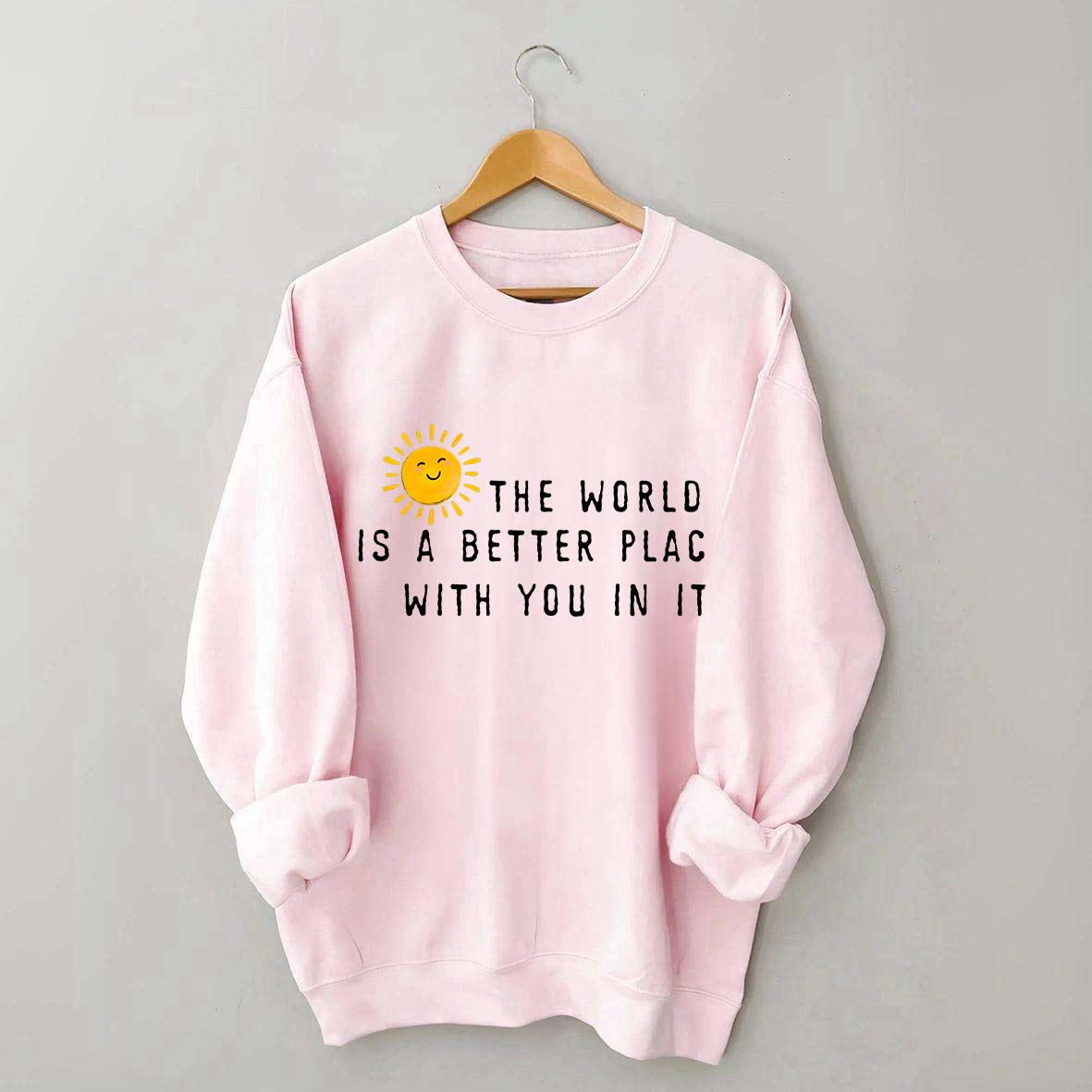 The World Is A Better Place With You In It Fun Sweatshirt