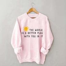 The World Is A Better Place With You In It Fun Sweatshirt