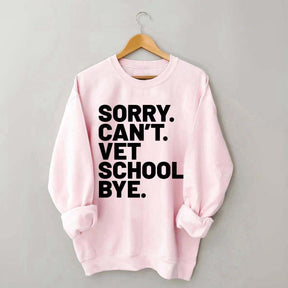 Sorry Can't Vet School Bye Sweatshirt