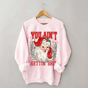 You Ain't Gettin' Shit Santa Sweatshirt