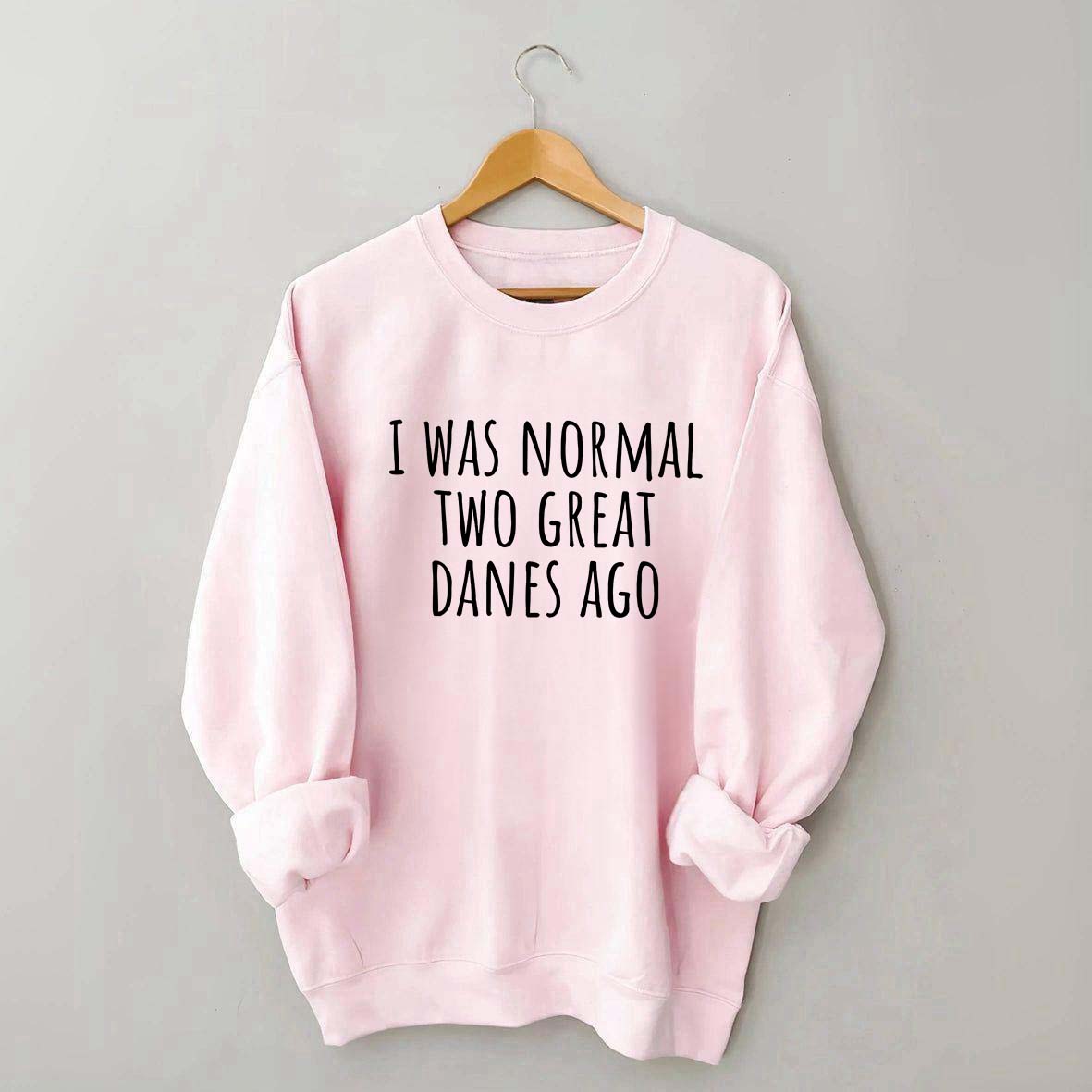 I Was Normal Two Great Danes Ago Dog Lover Sweatshirt