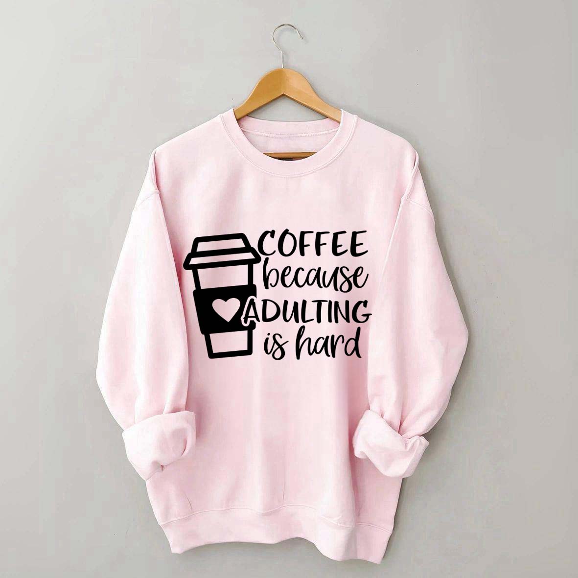 Coffee Because Adulting is Hard Sweatshirt