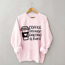 Coffee Because Adulting is Hard Sweatshirt