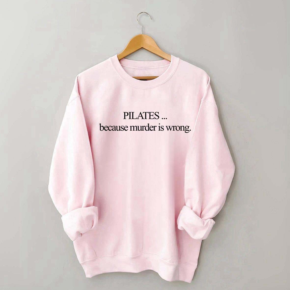 Pilates Because Murder Is Wrong Sweatshirt