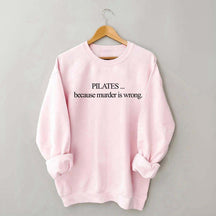 Pilates Because Murder Is Wrong Sweatshirt