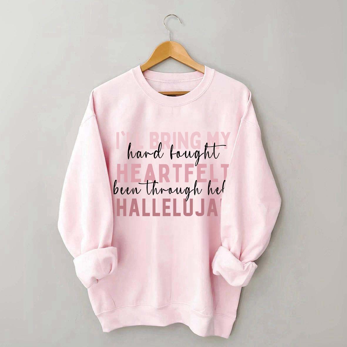 I'll Bring My Hard Fought Heartfelt Hallelujah Jesus Sweatshirt