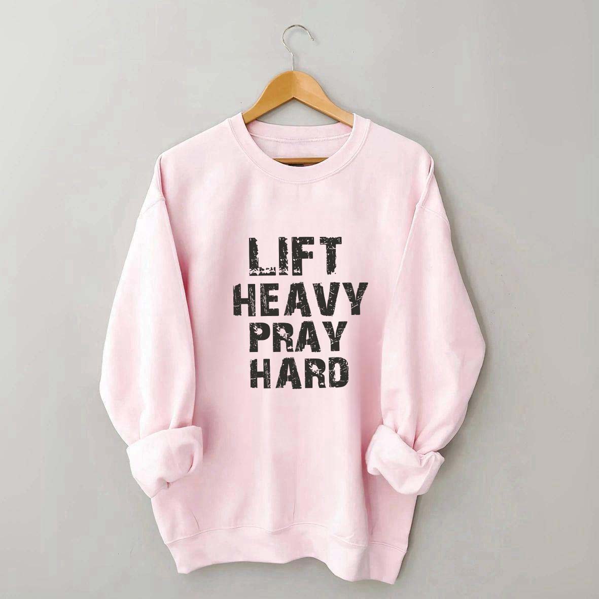 Faith Workout Lift Heavy Pray Hard Sweatshirt