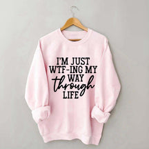 I'm Just WTF-ing My Way Through Life Sweatshirt
