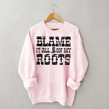 Blame it All on My Roots Country Music Sweatshirt