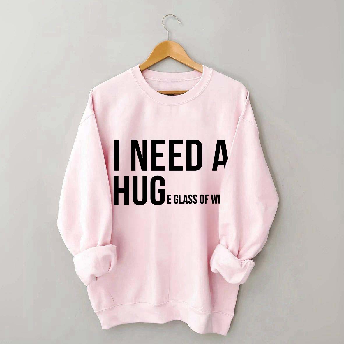I Need A Huge Glass Of Wine Sweatshirt