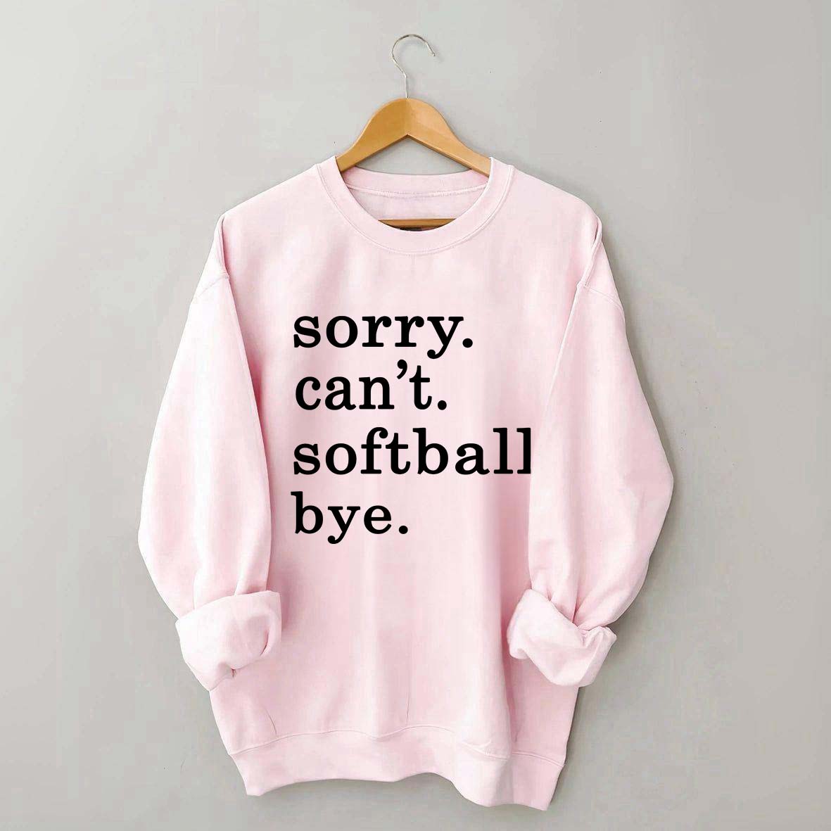 Sorry Can't Softball Bye Sweatshirt