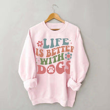 Life is Better With Dogs Sweatshirt