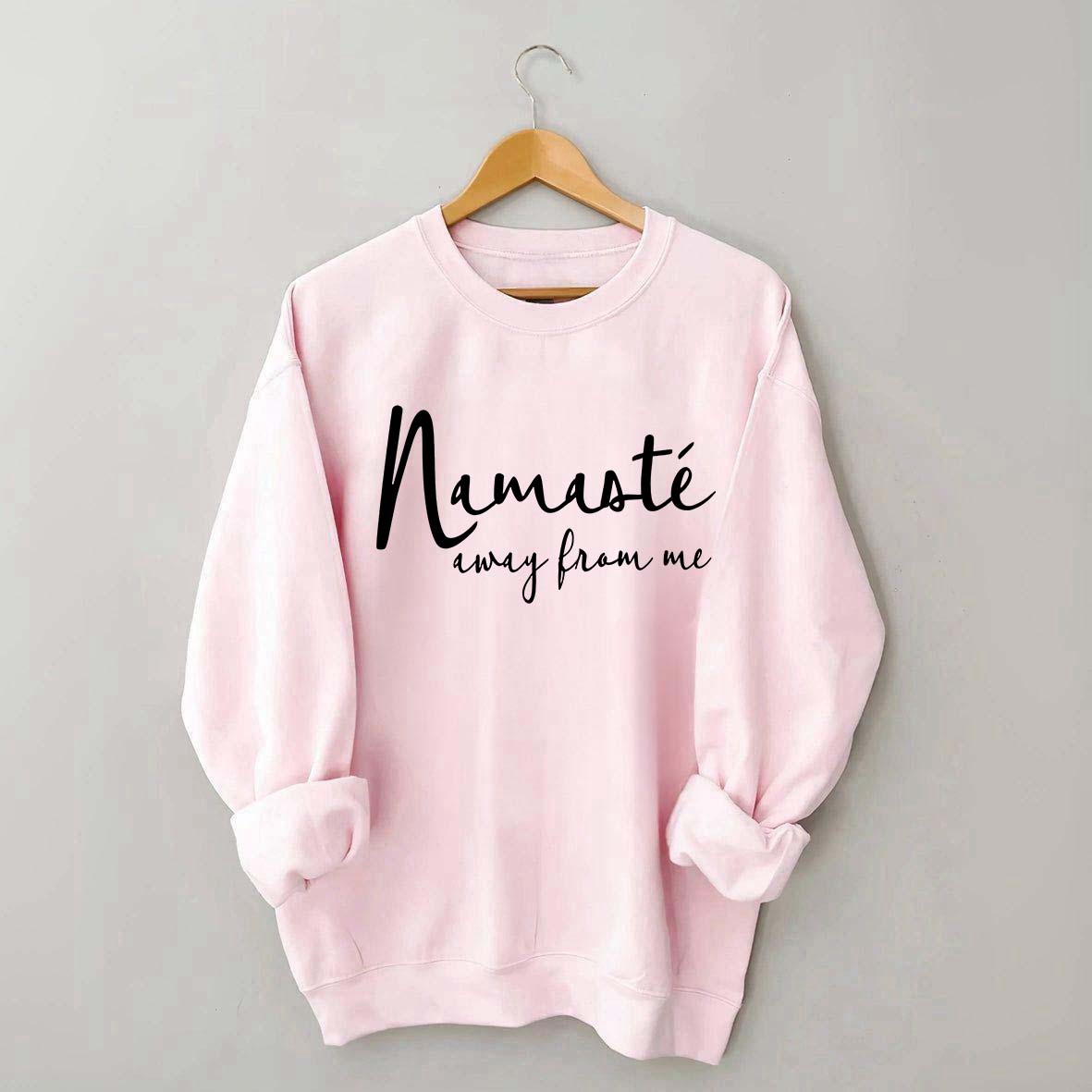 Namaste Away From Me Sweatshirt