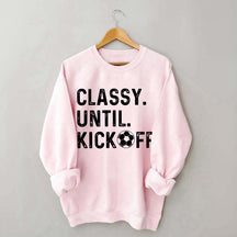 Classy Until Kickoff Soccer Sweatshirt