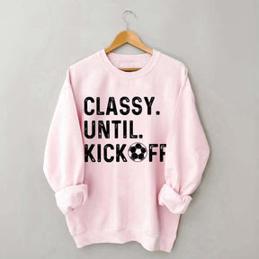 Classy Until Kickoff Soccer Sweatshirt