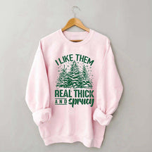I Like Them Real Thick And Sprucey Sweatshirt