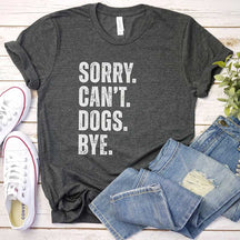 Sorry Cant Dogs Bye T-Shirt