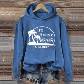 It's 5 O'clock Everywhere I'm Retired Hoodie