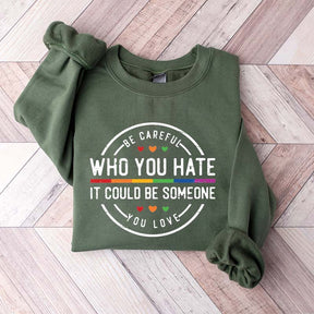 Be Careful Who You Hate It Could Be Someone You Love Sweatshirt