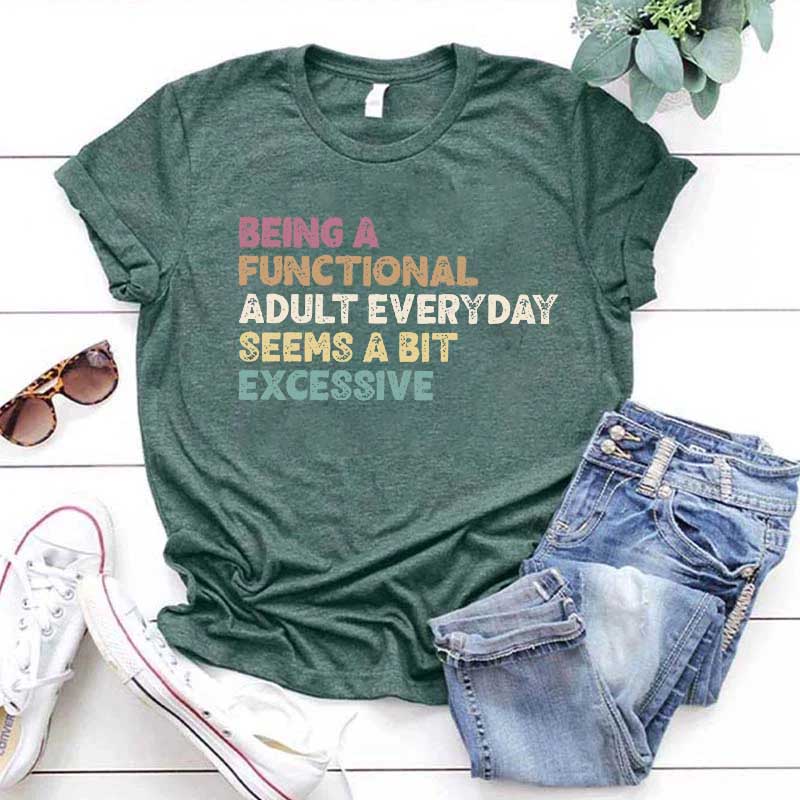 Being A Functional Adult Everyday Seems A Bit Excessive T-Shirt