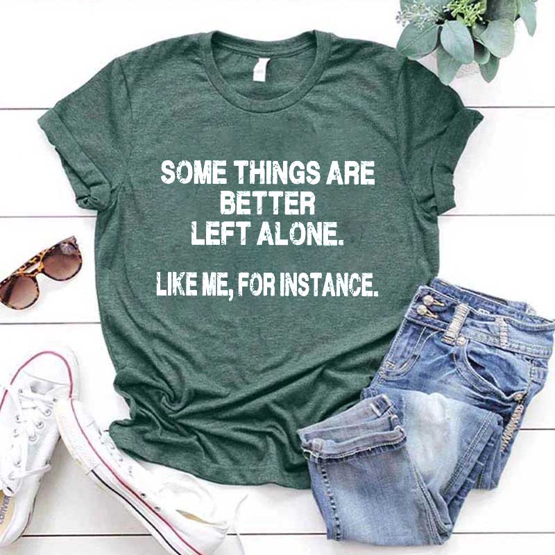Some Things Are Better Left Alone Like Me For Instance T-Shirt