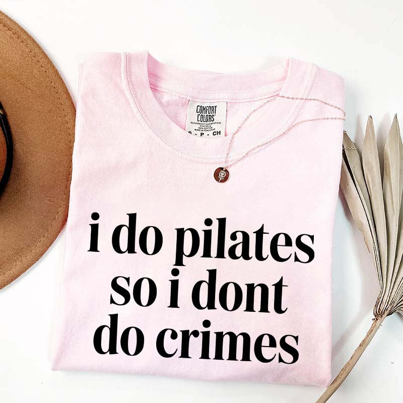 I Do Pilates So I Dont Do Crimes T-Shirt