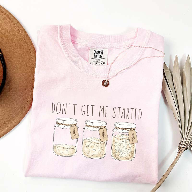 Don't Get Me Started T-Shirt