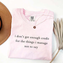 I Don't Get Enough Credit For The Things I Mange Not Say T-Shirt