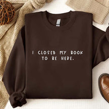 Bookworm  I Close My Book To Be Here Sweatshirt