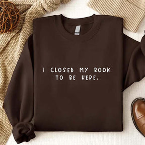 Bookworm  I Close My Book To Be Here Sweatshirt