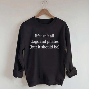 Life Isn't All Dogs and Pilates Sweatshirt