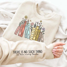 There Is No Such Thing As Too Many Books Flowers Sweatshirt
