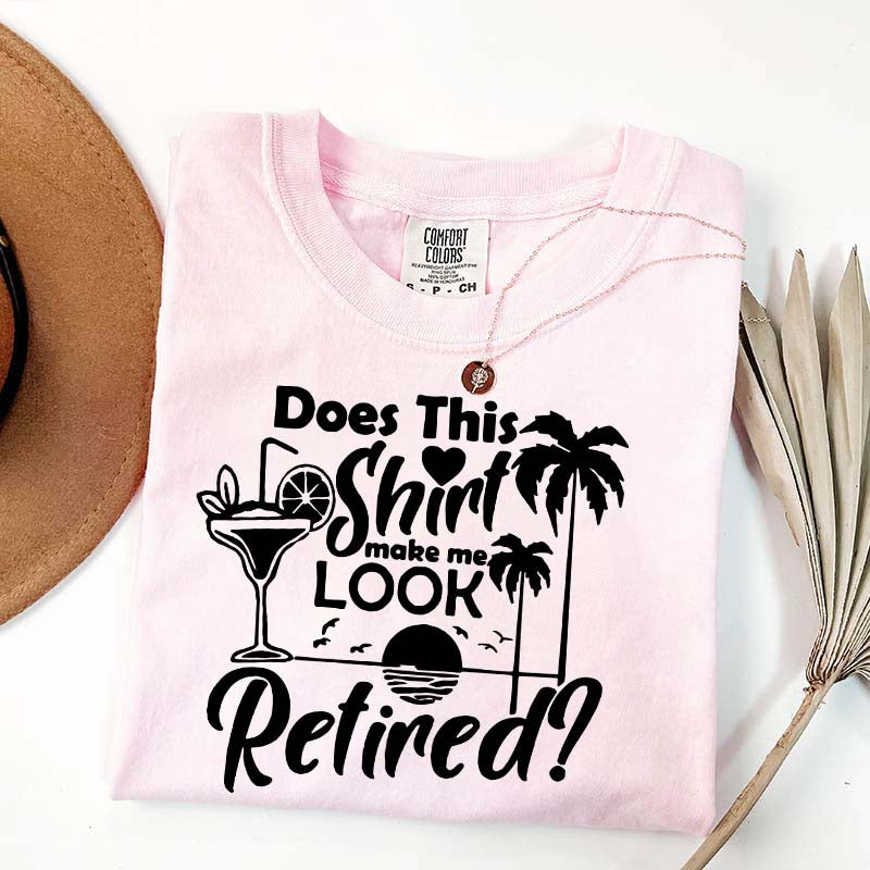 Does This Shirt Make Me Look Retired T-Shirt